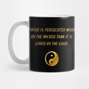 Virtue Is Persecuted More By The Wicked Than It Is Loved By The Good. Mug